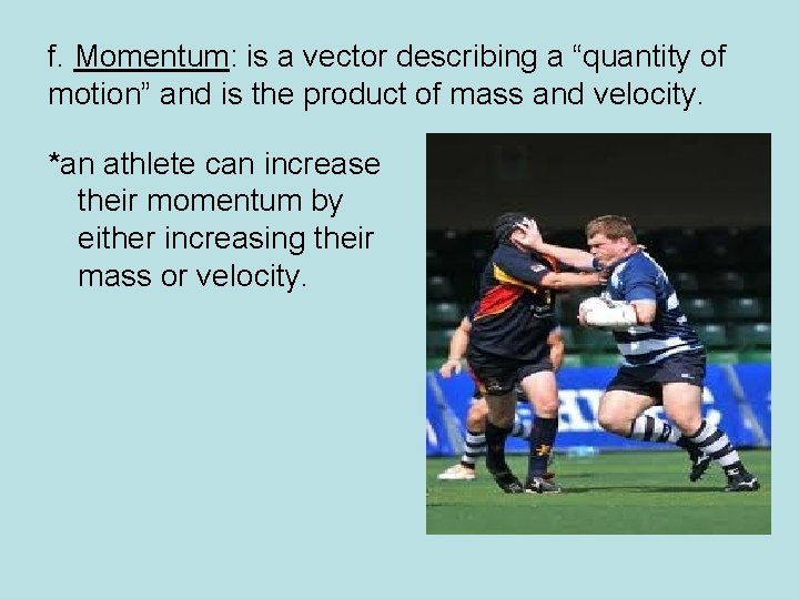 f. Momentum: is a vector describing a “quantity of motion” and is the product