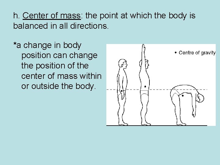 h. Center of mass: the point at which the body is balanced in all