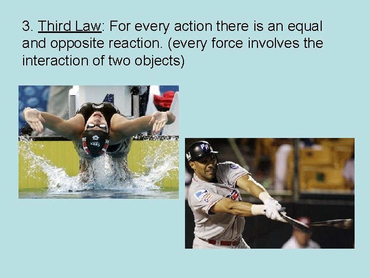 3. Third Law: For every action there is an equal and opposite reaction. (every