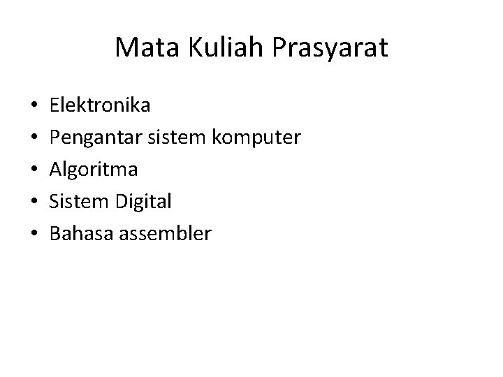 Mata Kuliah Prasyarat • • • Elektronika Pengantar sistem komputer Algoritma Sistem Digital Bahasa