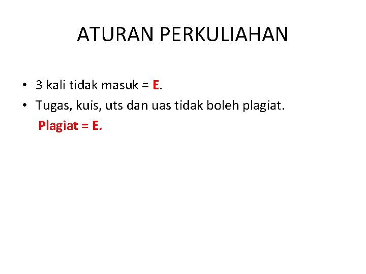 ATURAN PERKULIAHAN • 3 kali tidak masuk = E. • Tugas, kuis, uts dan