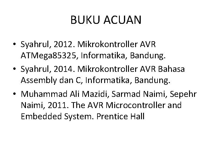 BUKU ACUAN • Syahrul, 2012. Mikrokontroller AVR ATMega 85325, Informatika, Bandung. • Syahrul, 2014.