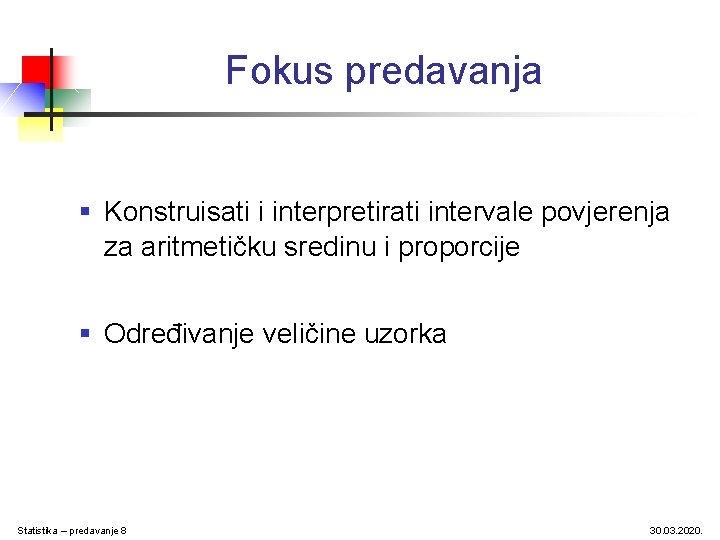 Fokus predavanja § Konstruisati i interpretirati intervale povjerenja za aritmetičku sredinu i proporcije §