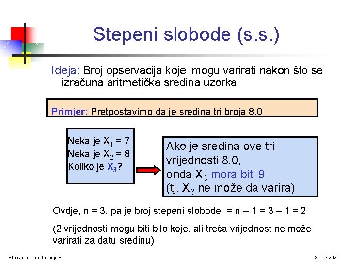 Stepeni slobode (s. s. ) Ideja: Broj opservacija koje mogu varirati nakon što se