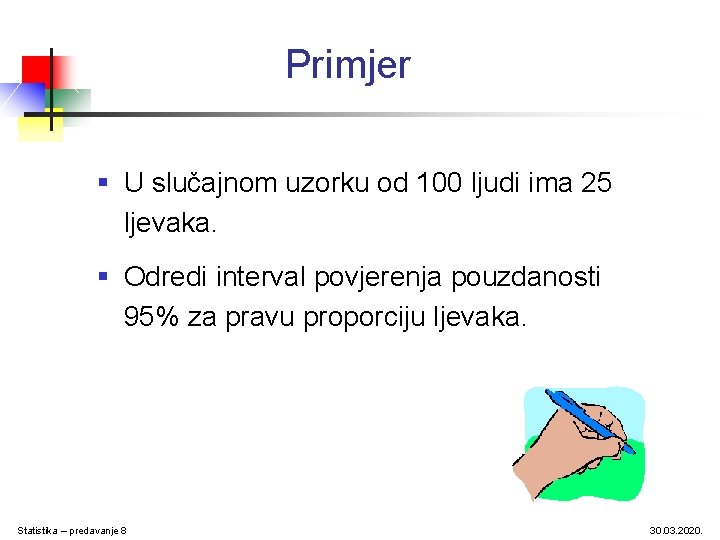 Primjer § U slučajnom uzorku od 100 ljudi ima 25 ljevaka. § Odredi interval