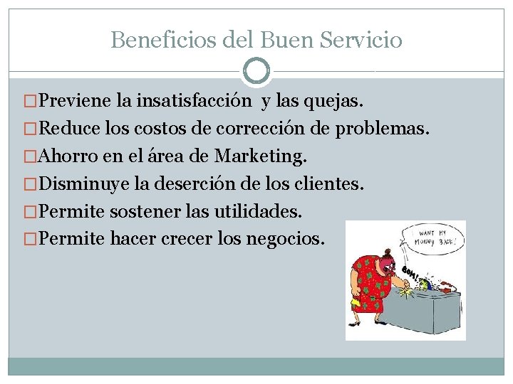 Beneficios del Buen Servicio �Previene la insatisfacción y las quejas. �Reduce los costos de