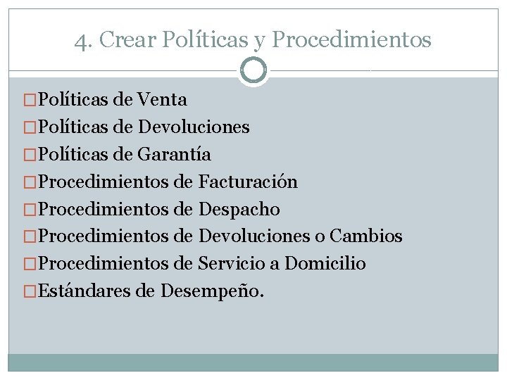 4. Crear Políticas y Procedimientos �Políticas de Venta �Políticas de Devoluciones �Políticas de Garantía