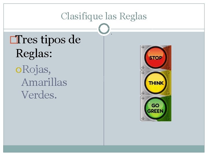 Clasifique las Reglas �Tres tipos de Reglas: Rojas, Amarillas Verdes. . 
