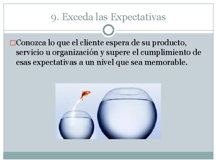 9. Exceda las Expectativas �Conozca lo que el cliente espera de su producto, servicio