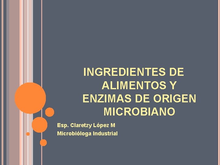 INGREDIENTES DE ALIMENTOS Y ENZIMAS DE ORIGEN MICROBIANO Esp. Claretzy López M Microbióloga Industrial