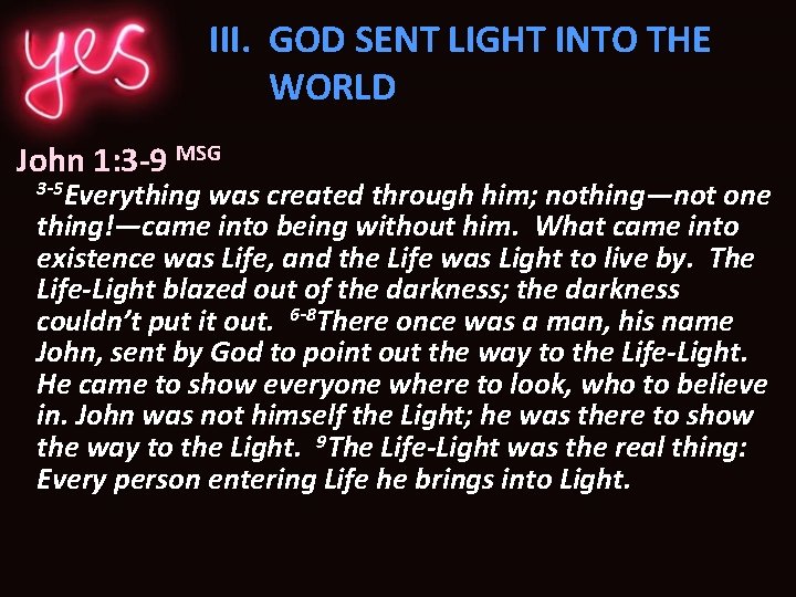 III. GOD SENT LIGHT INTO THE WORLD John 1: 3 -9 MSG 3 -5