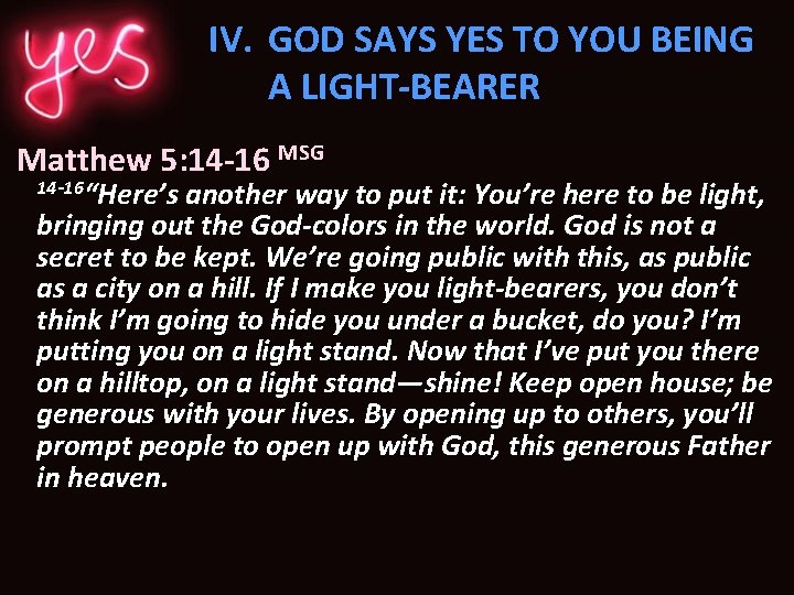 IV. GOD SAYS YES TO YOU BEING A LIGHT-BEARER Matthew 5: 14 -16 MSG