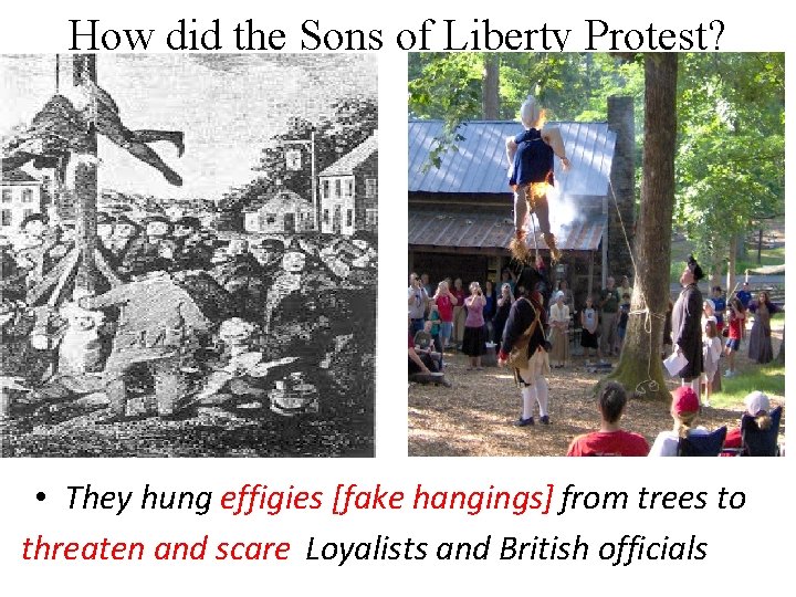 How did the Sons of Liberty Protest? • They hung effigies [fake hangings] from