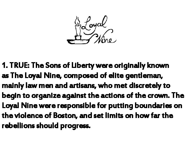 1. TRUE: The Sons of Liberty were originally known as The Loyal Nine, composed
