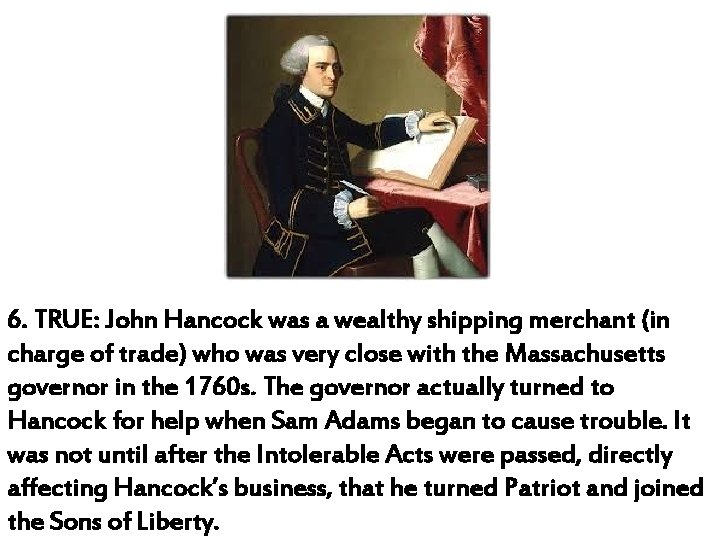 6. TRUE: John Hancock was a wealthy shipping merchant (in charge of trade) who