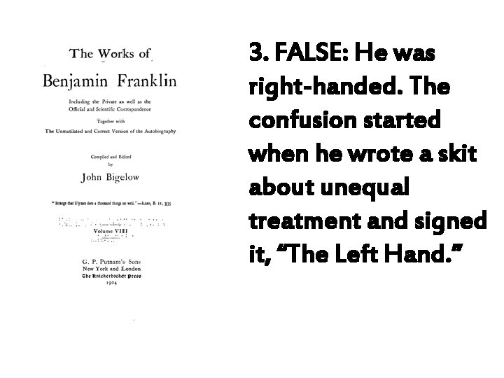 3. FALSE: He was right-handed. The confusion started when he wrote a skit about