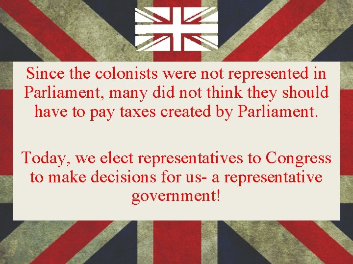 Since the colonists were not represented in Parliament, many did not think they should