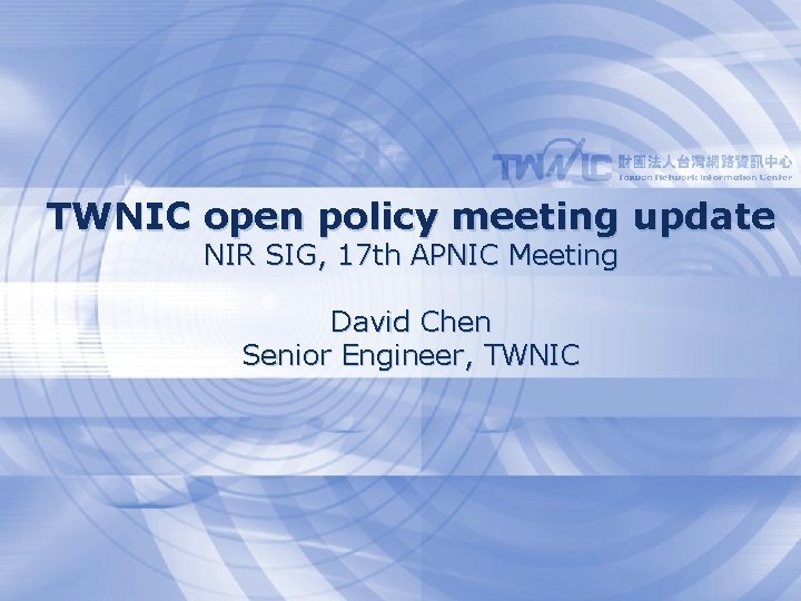 TWNIC open policy meeting update NIR SIG, 17 th APNIC Meeting David Chen Senior