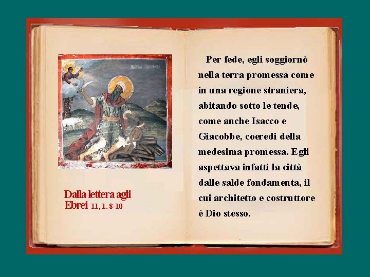 Dalla lettera agli Ebrei 11, 1. 8 -10 Per fede, egli soggiornò nella terra