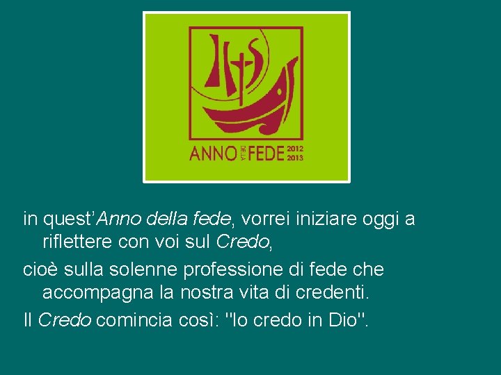 in quest’Anno della fede, vorrei iniziare oggi a riflettere con voi sul Credo, cioè