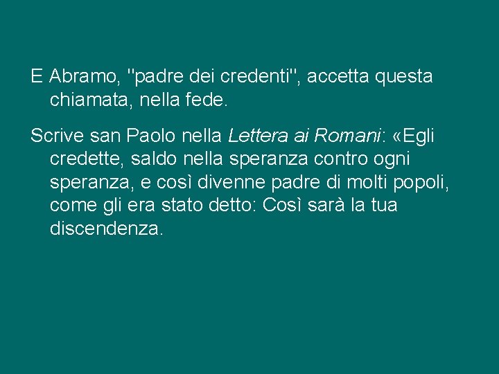 E Abramo, "padre dei credenti", accetta questa chiamata, nella fede. Scrive san Paolo nella