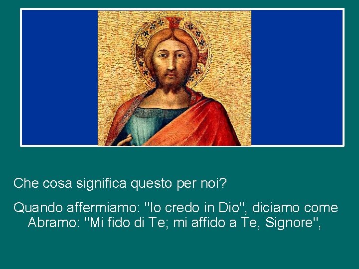 Che cosa significa questo per noi? Quando affermiamo: "Io credo in Dio", diciamo come