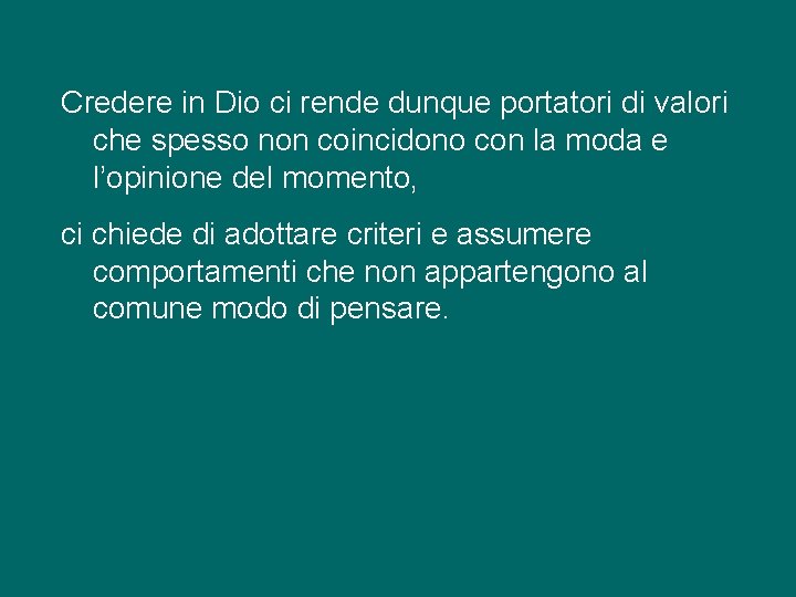 Credere in Dio ci rende dunque portatori di valori che spesso non coincidono con