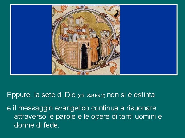 Eppure, la sete di Dio (cfr. Sal 63, 2) non si è estinta e