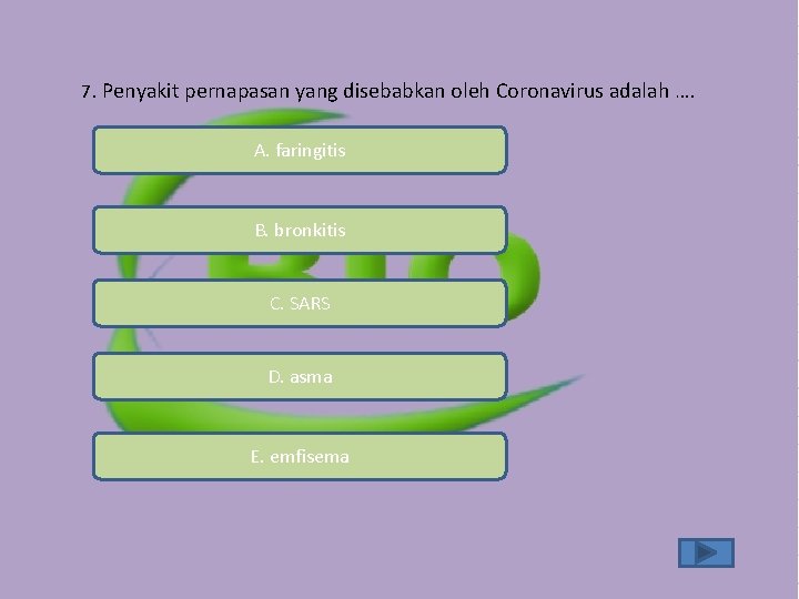 7. Penyakit pernapasan yang disebabkan oleh Coronavirus adalah …. A. faringitis B. bronkitis C. 7. Penyakit pernapasan yang disebabkan oleh Coronavirus adalah …. A. faringitis B. bronkitis C.