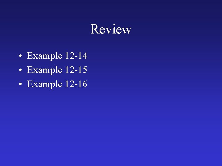 Review • Example 12 -14 • Example 12 -15 • Example 12 -16 