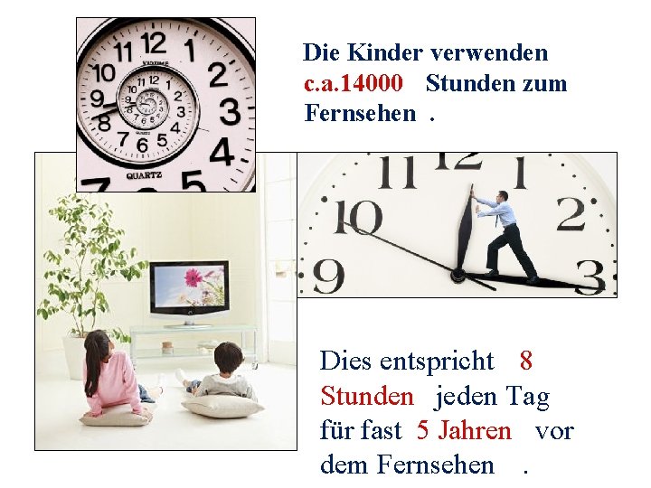Die Kinder verwenden c. a. 14000 Stunden zum Fernsehen. Dies entspricht 8 Stunden jeden