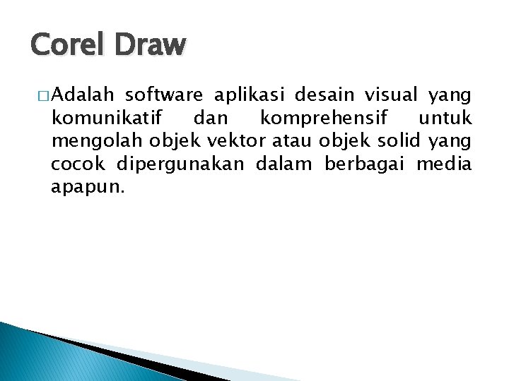 Corel Draw � Adalah software aplikasi desain visual yang komunikatif dan komprehensif untuk mengolah