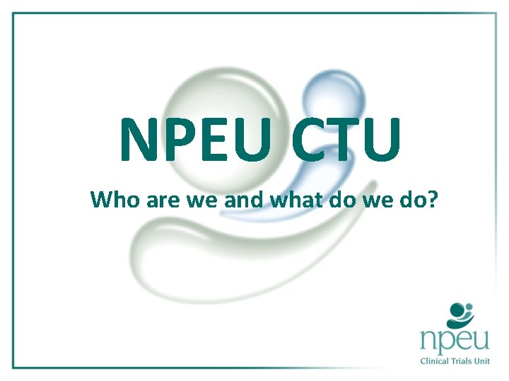 NPEU CTU Who are we and what do we do? 
