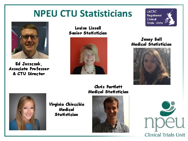 NPEU CTU Statisticians Louise Linsell Senior Statistician Jenny Bell Medical Statistician Ed Juszczak, Associate