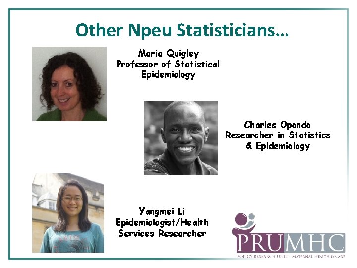 Other Npeu Statisticians… Maria Quigley Professor of Statistical Epidemiology Charles Opondo Researcher in Statistics