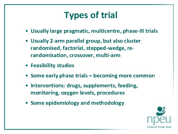 Types of trial • Usually large pragmatic, multicentre, phase-III trials • Usually 2 -arm