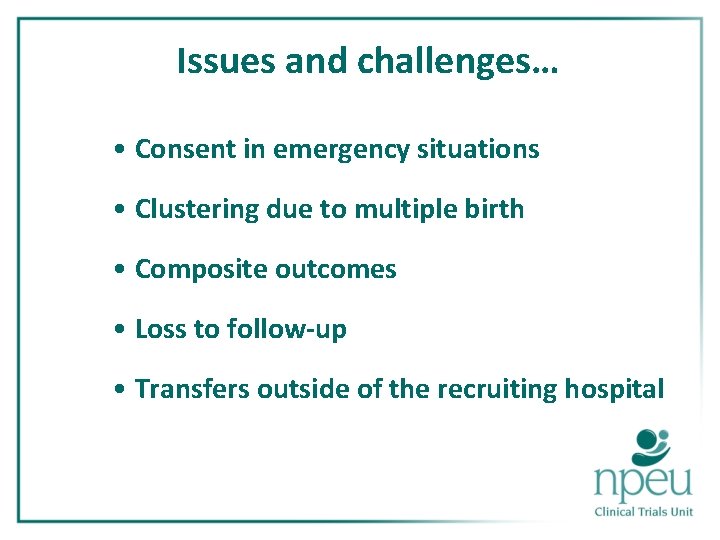 Issues and challenges… • Consent in emergency situations • Clustering due to multiple birth