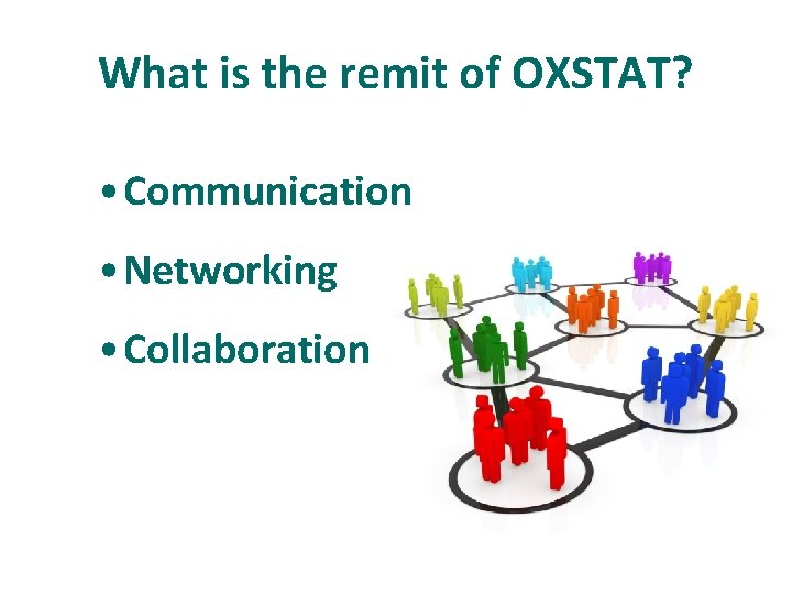 What is the remit of OXSTAT? • Communication • Networking • Collaboration 