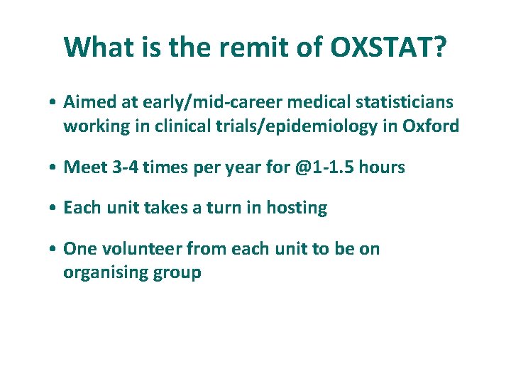 What is the remit of OXSTAT? • Aimed at early/mid-career medical statisticians working in