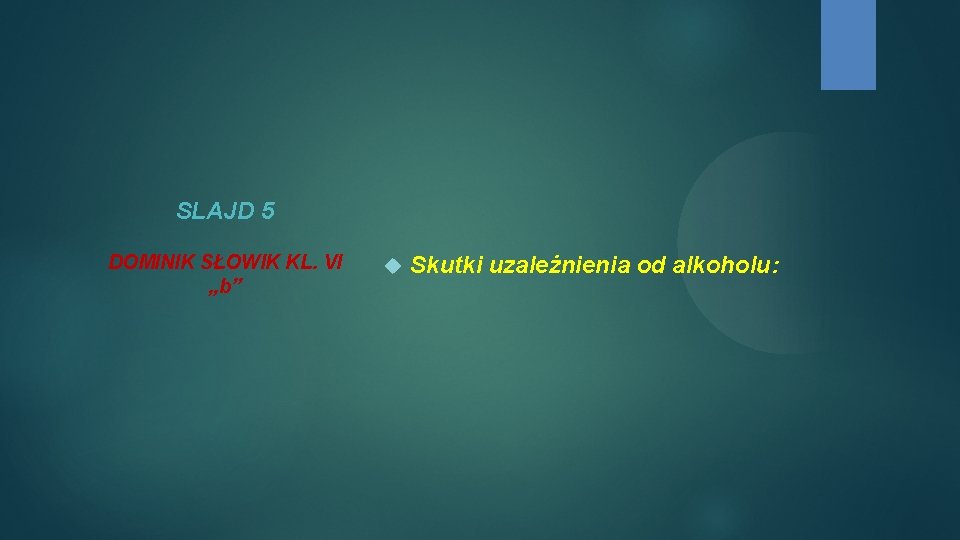 SLAJD 5 DOMINIK SŁOWIK KL. VI „b” Skutki uzależnienia od alkoholu: 