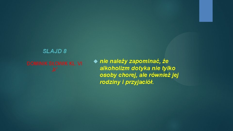 SLAJD 8 DOMINIK SŁOWIK KL. VI „b” nie należy zapominać, że alkoholizm dotyka nie