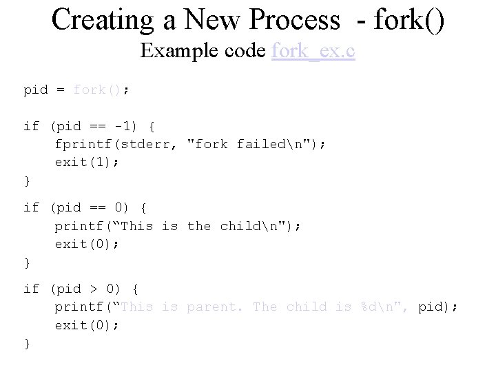 Creating a New Process - fork() Example code fork_ex. c pid = fork(); if