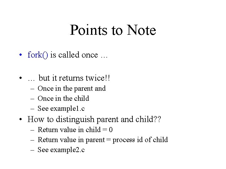 Points to Note • fork() is called once … • … but it returns