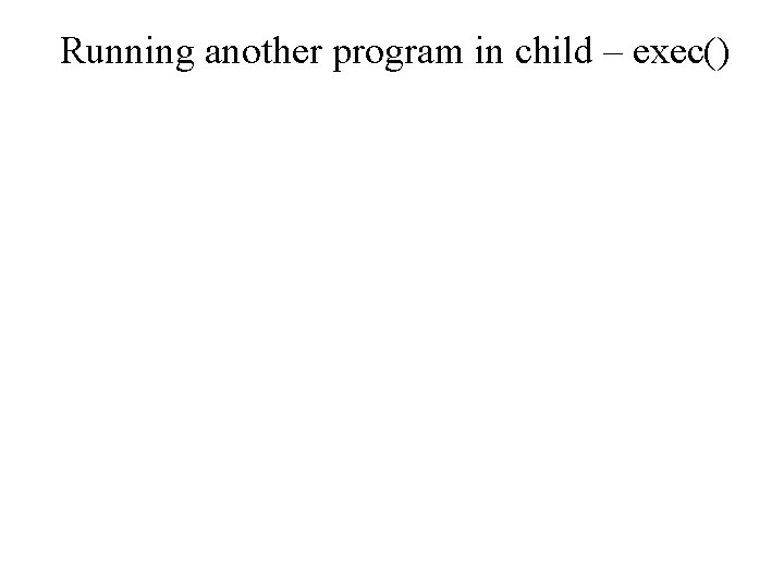 Running another program in child – exec() 