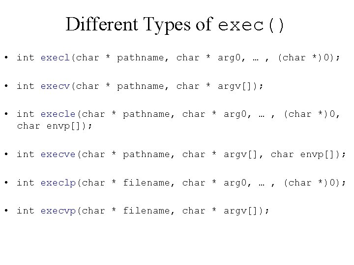 Different Types of exec() • int execl(char * pathname, char * arg 0, …