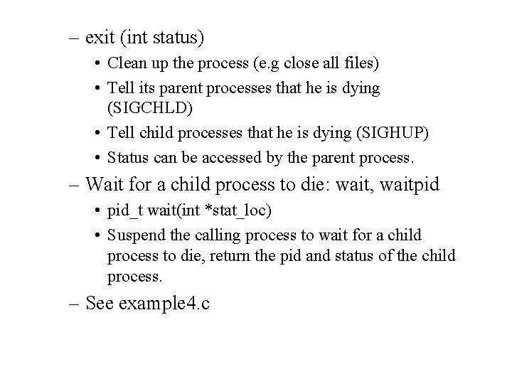 – exit (int status) • Clean up the process (e. g close all files)