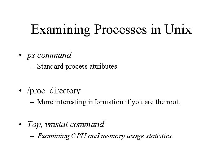 Examining Processes in Unix • ps command – Standard process attributes • /proc directory