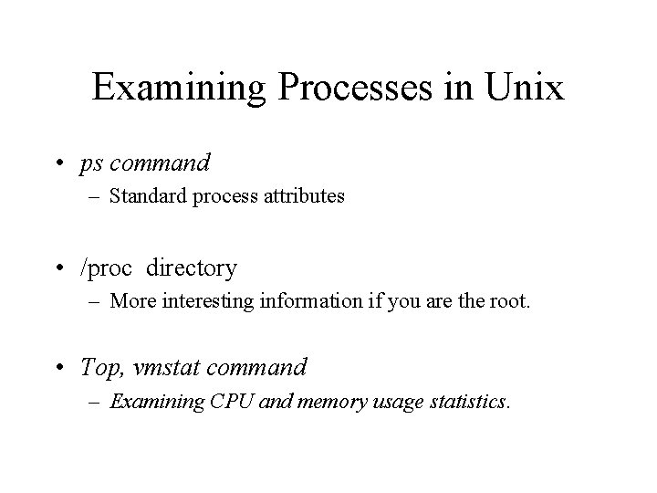 Examining Processes in Unix • ps command – Standard process attributes • /proc directory