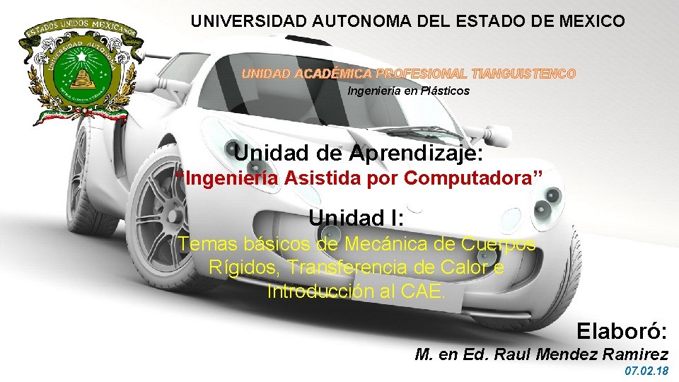 UNIVERSIDAD AUTONOMA DEL ESTADO DE MEXICO UNIDAD ACADÉMICA PROFESIONAL TIANGUISTENCO Ingeniería en Plásticos Unidad UNIVERSIDAD AUTONOMA DEL ESTADO DE MEXICO UNIDAD ACADÉMICA PROFESIONAL TIANGUISTENCO Ingeniería en Plásticos Unidad