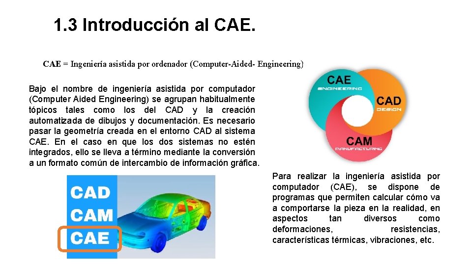 1. 3 Introducción al CAE = Ingeniería asistida por ordenador (Computer-Aided- Engineering) Bajo el